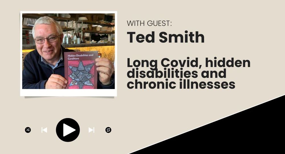 Ted Smith Long Covid and Hidden Disabilities