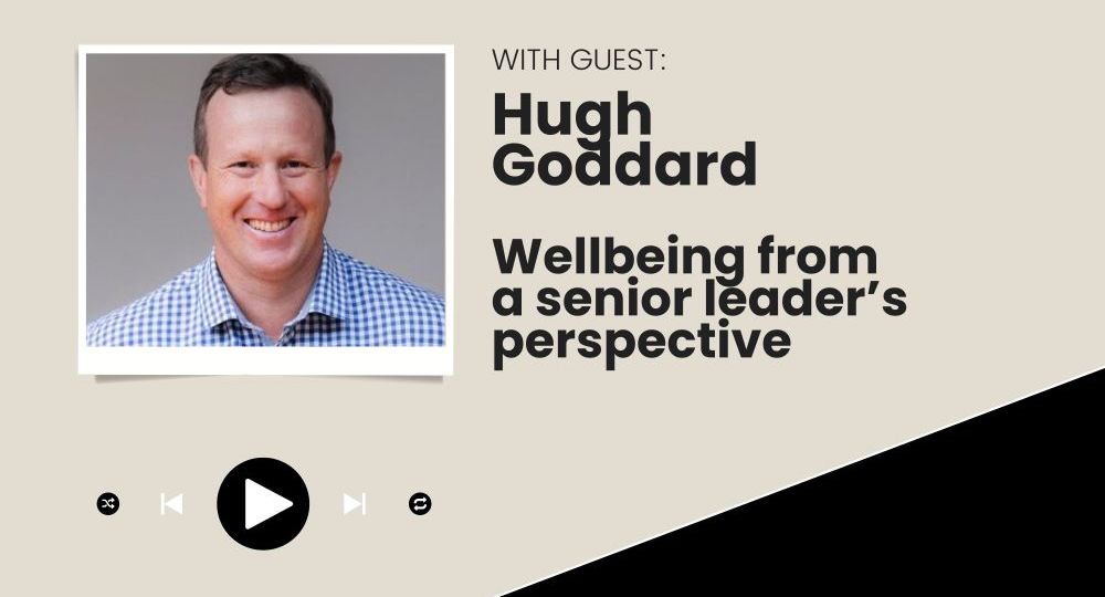 Hugh Goddard - Episode 41: Wellbeing from a senior leader’s perspective